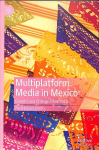 Multiplatform Media in Mexico: Growth and Change Since 2010 1st ed. 2019