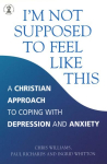 I'm Not Supposed to Feel Like This: A Christian approach to depression and anxiety illustrated edition