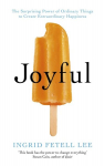 Joyful: The surprising power of ordinary things to create extraordinary happiness, Joyful: The surprising power of ordinary things to create extraordinary happiness