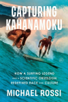Capturing Kahanamoku: How a Surfing Legend and a Scientific Obsession Redefined Race and Culture, Capturing Kahanamoku: How a Surfing Legend and a Scientific Obsession Redefined Race and Culture