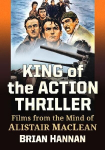 King of the Action Thriller: Films from the Mind of Alistair MacLean, King of the Action Thriller: Films from the Mind of Alistair MacLean