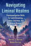 Navigating Liminal Realms: Psychonavigation Skills for Lucid Dreaming, Trance Journeys, and Altered States, Navigating Liminal Realms: Psychonavigation Skills for Lucid Dreaming, Trance Journeys, and Altered States