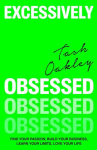 Excessively Obsessed: Find your passion, build your business, learn your limits, love your life, Excessively Obsessed: Find your passion, build your business, learn your limits, love your life