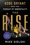 Rise: Kobe Bryant and the Pursuit of Immortality: Kobe Bryant and the Pursuit of Immortality