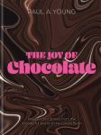 Joy of Chocolate: Recipes and Stories from the Wonderful World of the Cacao Bean