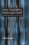 How Capitalism Destroyed Itself: Technology Displaced by Financial Innovation New edition