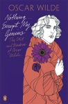 Nothing . . . Except My Genius: The Wit and Wisdom of Oscar Wilde: The Wit and Wisdom of Oscar Wilde