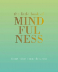Little Book of Mindfulness: Focus, Slow Down, De-Stress