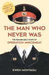 Man who Never Was: The Remarkable Story of Operation Mincemeat Now the subject of a major new film starring Colin Firth as Ewen Montagu