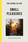 School of Life: Small Pleasures: what makes life truly valuable