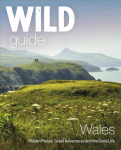 Wild Guide Wales and Marches: Hidden places, great adventures & the good life in Wales (including Herefordshire and Shropshire)