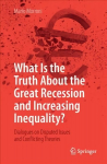 What Is the Truth About the Great Recession and Increasing Inequality?: Dialogues on Disputed Issues and Conflicting Theories 1st ed. 2018
