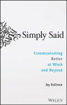 Simply Said: Communicating Better at Work and Beyond: Communicating Better at Work and Beyond