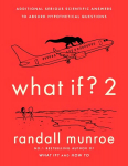 What If?2: Additional Serious Scientific Answers to Absurd Hypothetical Questions
