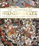 Illustrated Mahabharata: The Definitive Guide to India's Greatest Epic
