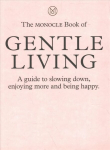 Monocle Book of Gentle Living: A guide to slowing down, enjoying more and being happy