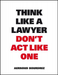 Think Like A Lawyer, Don't Act Like One: The Essential Rules for the Smart Negotiator