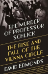 Murder of Professor Schlick: The Rise and Fall of the Vienna Circle