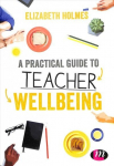 Practical Guide to Teacher Wellbeing: A practical guide