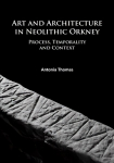Art and Architecture in Neolithic Orkney: Process, Temporality and Context