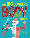 Big Bonkers Body Book: A first guide to the human body, with all the gross and disgusting bits, it's a fun way to learn science!