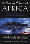 Healing Wisdom of Africa: Finding Life Purpose Through Nature, Ritual, and Community