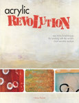 Acrylic Revolution: New Tricks and Techniques for Working with the World's Most Versatile Medium illustrated edition