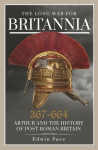 Long War for Britannia, 367664: Arthur and the History of Post-Roman Britain
