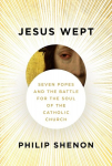 Jesus Wept: Seven Popes and the Battle for the Soul of the Catholic Church, Jesus Wept: Seven Popes and the Battle for the Soul of the Catholic Church