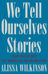 We Tell Ourselves Stories: Joan Didion and the American Dream Machine, We Tell Ourselves Stories: Joan Didion and the American Dream Machine