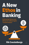 A New Ethos in Banking: Embracing Values and Ethics for a Meaningful Transformation, A New Ethos in Banking: Embracing Values and Ethics for a Meaningful Transformation