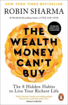 The Wealth Money Cant Buy: The 8 Hidden Habits to Live Your Richest Life, The Wealth Money Cant Buy: The 8 Hidden Habits to Live Your Richest Life