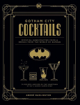 Gotham City Cocktails: Official Handcrafted Food & Drinks From the World of Batman, Gotham City Cocktails: Official Handcrafted Food & Drinks From the World of Batman