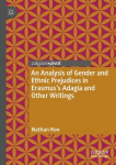 Analysis of Gender and Ethnic Prejudices in Erasmus's Adagia and Other Writings, An Analysis of Gender and Ethnic Prejudices in Erasmuss Adagia and Other Writings