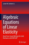 Algebraic Equations of Linear Elasticity: Novel Force-based Methods for Solid Mechanics with MATLAB&reg;, Algebraic Equations of Linear Elasticity: Novel Force-based Methods for Solid Mechanics with MATLAB&reg;