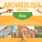 Archaeology for Kids - Asia - Top Archaeological Dig Sites and Discoveries | Guide on Archaeological Artifacts | 5th Grade Social Studies, Archaeology for Kids - Asia - Top Archaeological Dig Sites and Discoveries | Guide on Archaeological Artifacts  ...