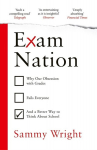 Exam Nation: Why Our Obsession with Grades Fails Everyone - and a Better Way to Think About School, Exam Nation: Why Our Obsession with Grades Fails Everyone - and a Better Way to Think About School