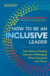 How to Be an Inclusive Leader, Second Edition: Your Role in Creating Cultures of Belonging Where Everyone Can Thrive, How to Be an Inclusive Leader, Second Edition: Your Role in Creating Cultures of Belonging Where Everyone Can Thrive