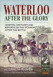 Waterloo After the Glory: Hospital Sketches and Reports on the Wounded After the Battle Reprint ed.