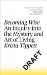 Becoming Wise: An Inquiry into the Mystery and the Art of Living