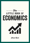 Little Book of Economics: A Pocket Guide to the Key Concepts, Theories and Thinkers You Need to Know