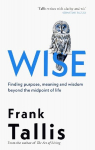 Wise: Finding Purpose, Meaning and Wisdom Beyond the Midpoint of Life, Wise: Finding Purpose, Meaning and Wisdom Beyond the Midpoint of Life