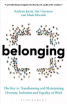Belonging: The Key to Transforming and Maintaining Diversity, Inclusion and Equality at Work