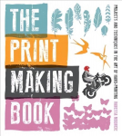 Print Making Book, The: Projects and Techniques in the Art of Hand-printing