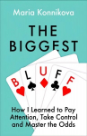 Biggest Bluff: How I Learned to Pay Attention, Master Myself, and Win