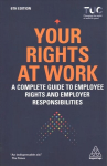 Your Rights at Work: A Complete Guide to Employee Rights and Employer Responsibilities 6th Revised edition
