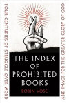 Index of Prohibited Books: Four Centuries of Struggle over Word and Image for the Greater Glory of God