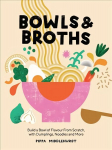 Bowls & Broths: Build a Bowl of Flavour from Scratch, with Dumplings, Noodles, and More