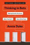 Thinking In Bets: Making Smarter Decisions When You Don't Have All the Facts