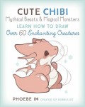 Cute Chibi Mythical Beasts & Magical Monsters: Learn How to Draw Over 60 Enchanting Creatures, Volume 5